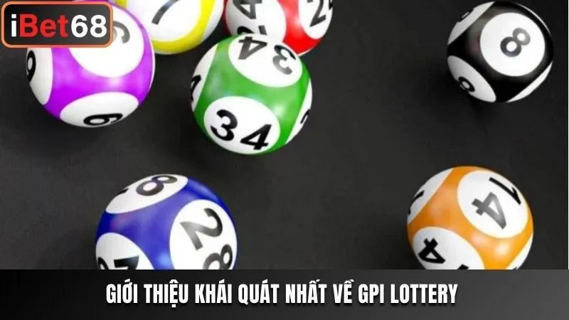 Giới thiệu khái quát nhất về GPI Lottery 